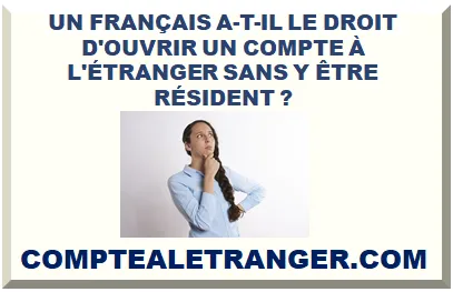 UN FRANÇAIS A-T-IL LE DROIT D'OUVRIR UN COMPTE À L'ÉTRANGER SANS Y ÊTRE RÉSIDENT ?